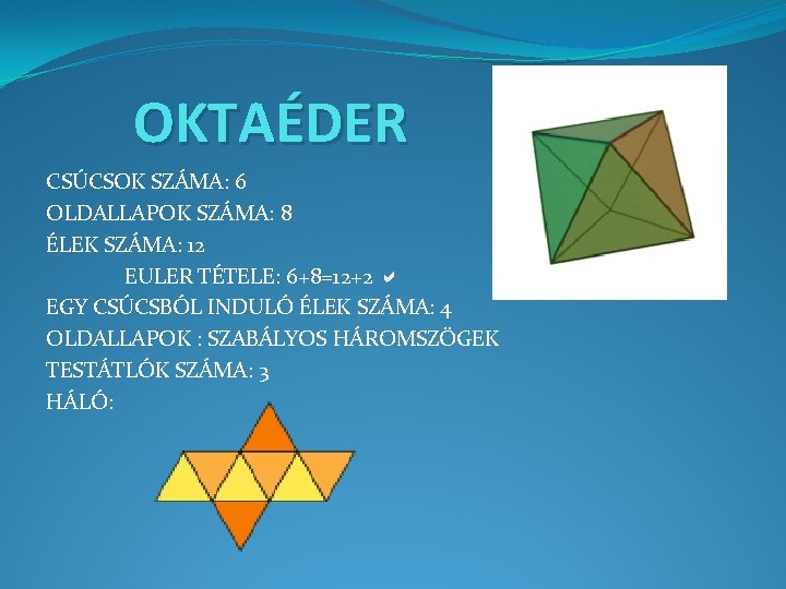 OKTAÉDER CSÚCSOK SZÁMA: 6 OLDALLAPOK SZÁMA: 8 ÉLEK SZÁMA: 12 EULER TÉTELE: 6+8=12+2 EGY