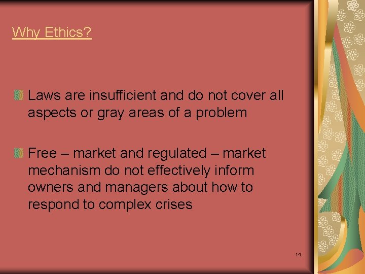 Why Ethics? Laws are insufficient and do not cover all aspects or gray areas