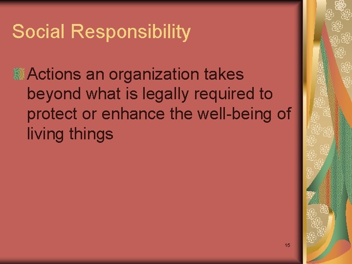 Social Responsibility Actions an organization takes beyond what is legally required to protect or
