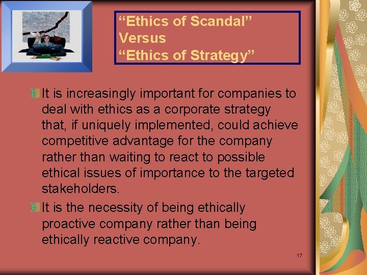 “Ethics of Scandal” Versus “Ethics of Strategy” It is increasingly important for companies to