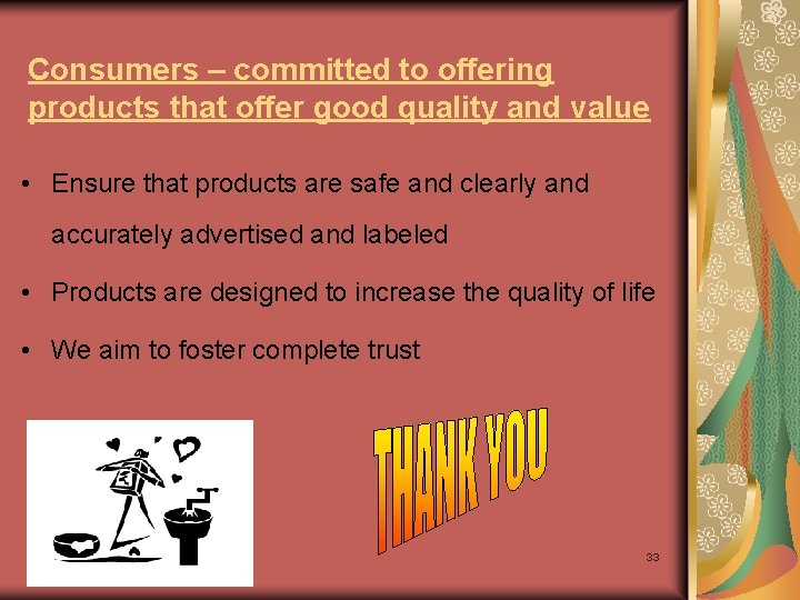 Consumers – committed to offering products that offer good quality and value • Ensure