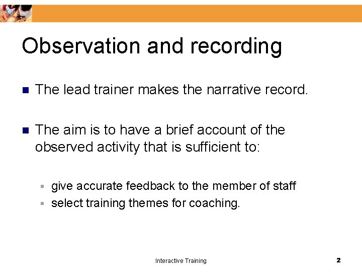 Observation and recording n The lead trainer makes the narrative record. n The aim