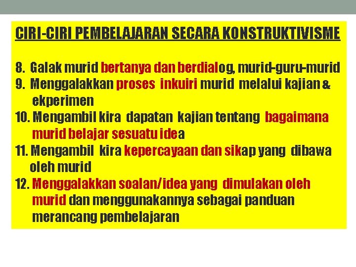 CIRI-CIRI PEMBELAJARAN SECARA KONSTRUKTIVISME 8. Galak murid bertanya dan berdialog, murid-guru-murid 9. Menggalakkan proses