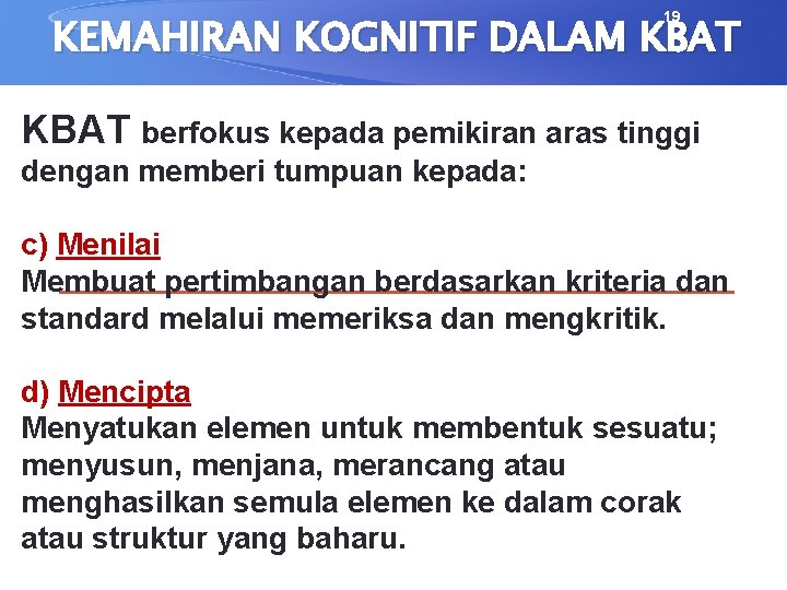 19 KEMAHIRAN KOGNITIF DALAM KBAT berfokus kepada pemikiran aras tinggi dengan memberi tumpuan kepada: