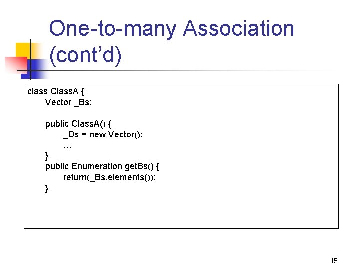 One-to-many Association (cont’d) class Class. A { Vector _Bs; public Class. A() { _Bs