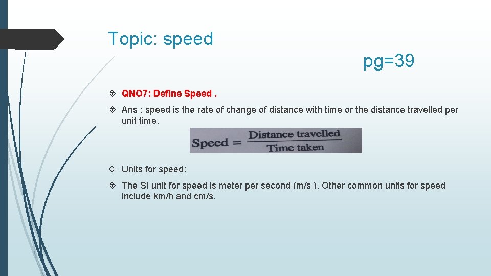 Topic: speed pg=39 QNO 7: Define Speed. Ans : speed is the rate of