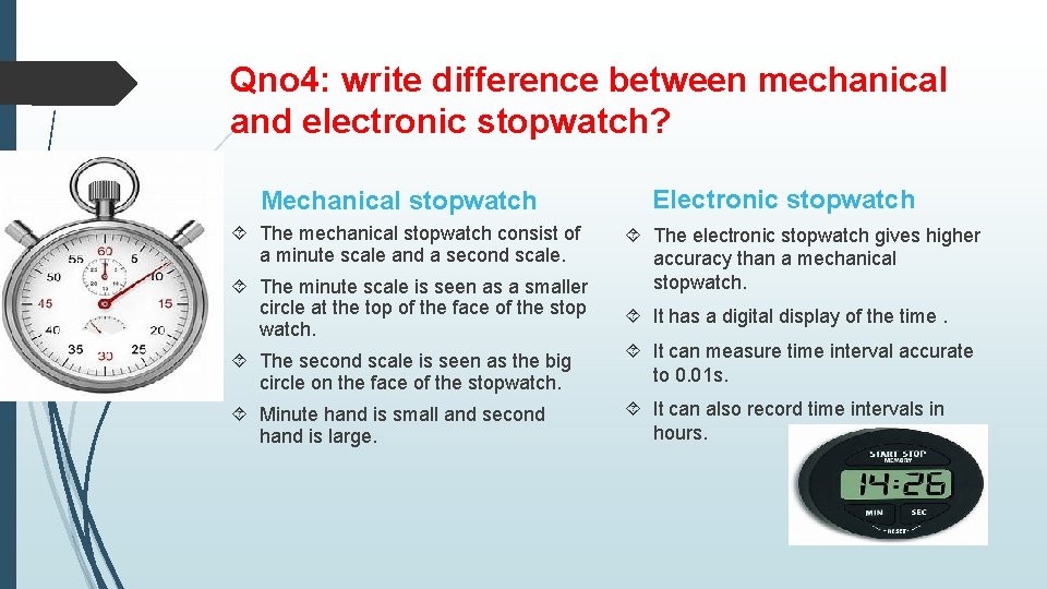 Qno 4: write difference between mechanical and electronic stopwatch? Mechanical stopwatch The mechanical stopwatch