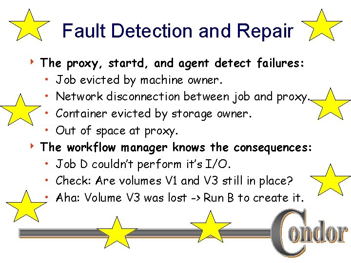 Fault Detection and Repair The proxy, startd, and agent detect failures: • Job evicted