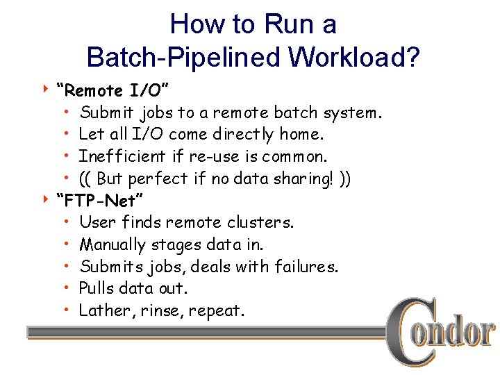 How to Run a Batch-Pipelined Workload? “Remote I/O” • Submit jobs to a remote