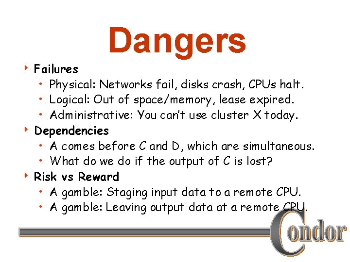 Dangers Failures • Physical: Networks fail, disks crash, CPUs halt. • Logical: Out of