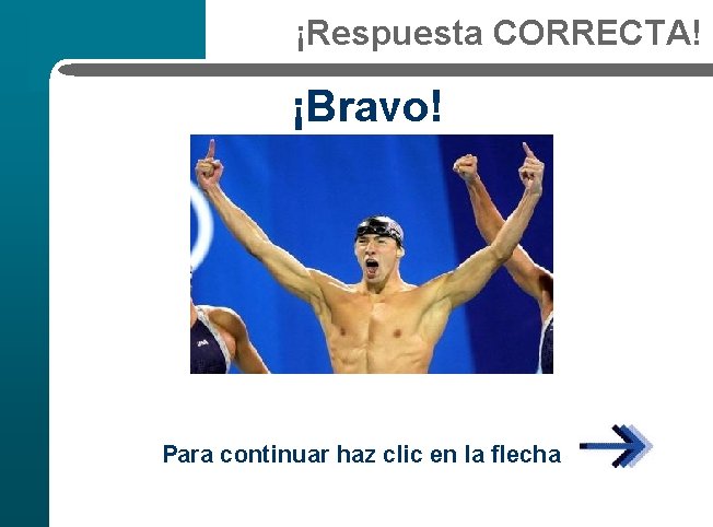 ¡Respuesta CORRECTA! ¡Bravo! Para continuar haz clic en la flecha 