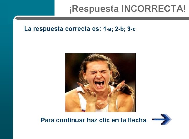 ¡Respuesta INCORRECTA! La respuesta correcta es: 1 -a; 2 -b; 3 -c Para continuar