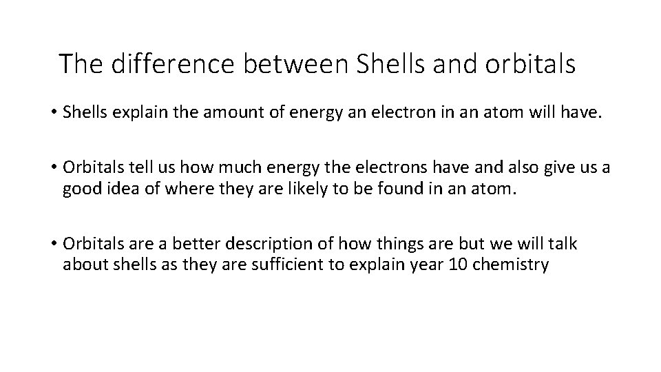 The difference between Shells and orbitals • Shells explain the amount of energy an