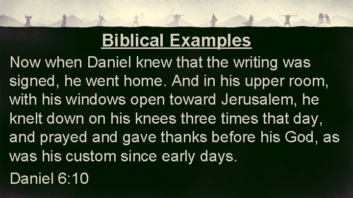 Biblical Examples Now when Daniel knew that the writing was signed, he went home.