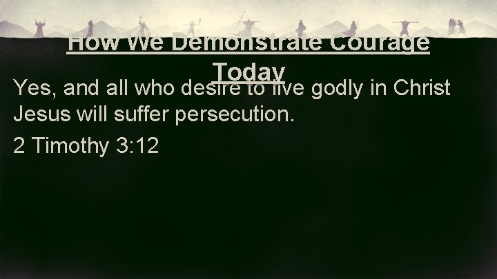 How We Demonstrate Courage Today Yes, and all who desire to live godly in