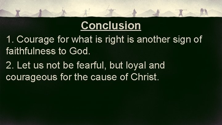 Conclusion 1. Courage for what is right is another sign of faithfulness to God.