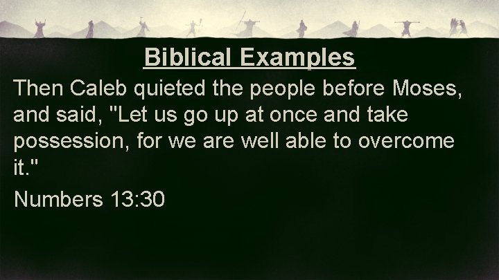 Biblical Examples Then Caleb quieted the people before Moses, and said, "Let us go