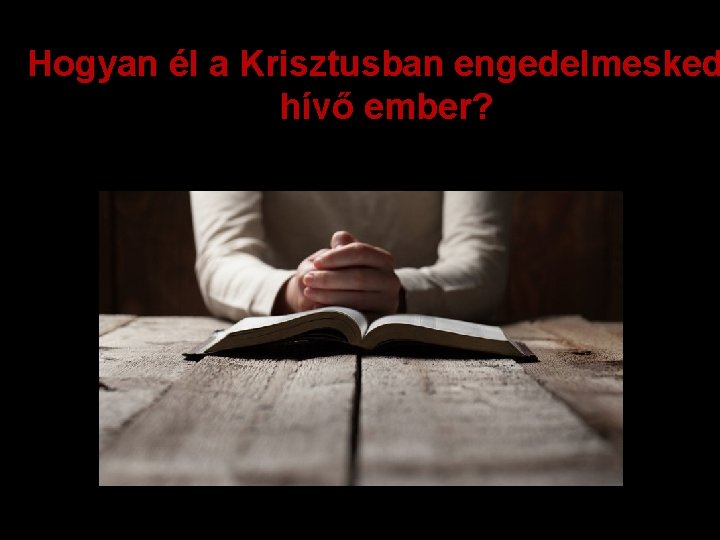 Hogyan él a Krisztusban engedelmesked hívő ember? 