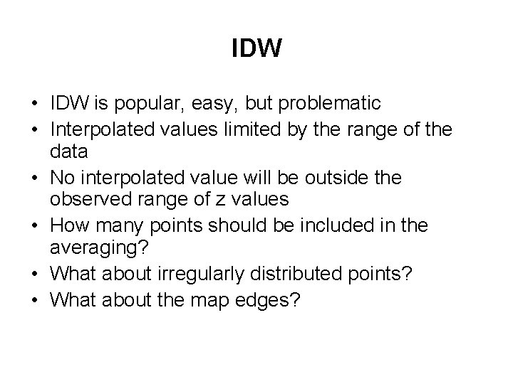 IDW • IDW is popular, easy, but problematic • Interpolated values limited by the