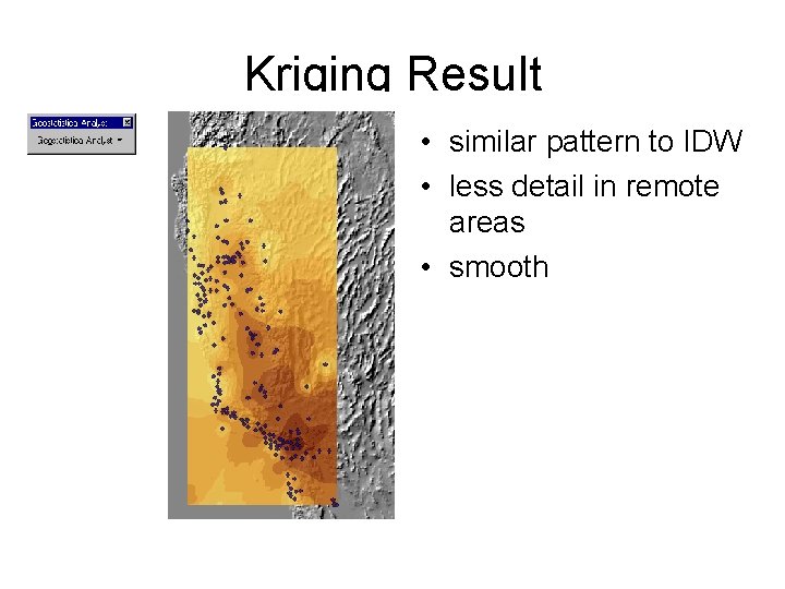 Kriging Result • similar pattern to IDW • less detail in remote areas •