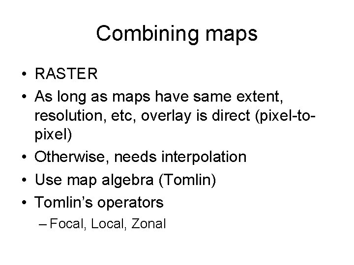 Combining maps • RASTER • As long as maps have same extent, resolution, etc,