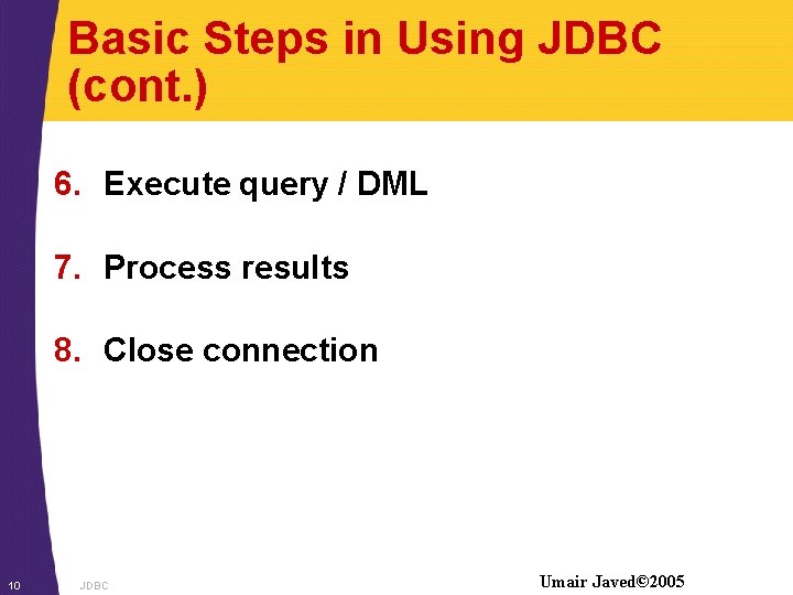 Basic Steps in Using JDBC (cont. ) 6. Execute query / DML 7. Process