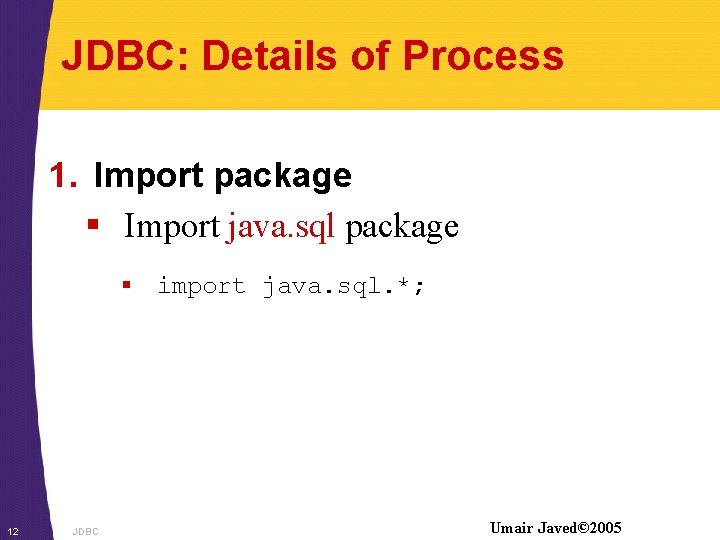 JDBC: Details of Process 1. Import package § Import java. sql package § import