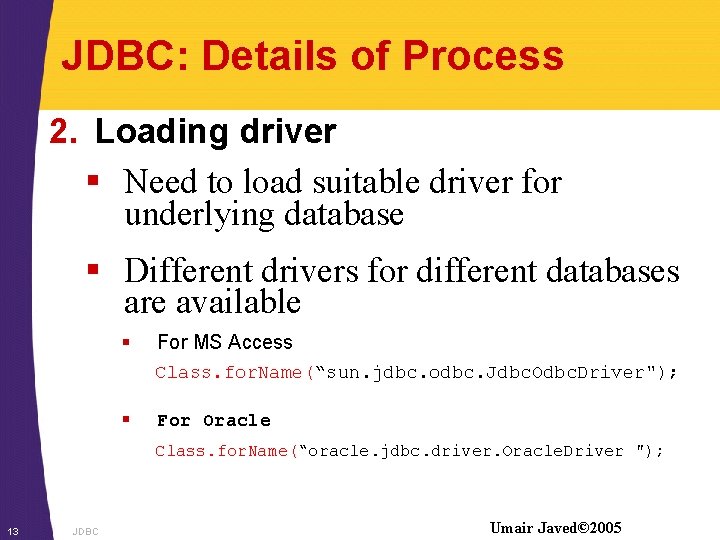 JDBC: Details of Process 2. Loading driver § Need to load suitable driver for