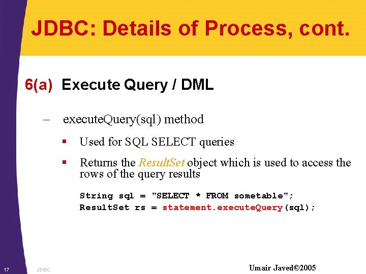 JDBC: Details of Process, cont. 6(a) Execute Query / DML – execute. Query(sql) method