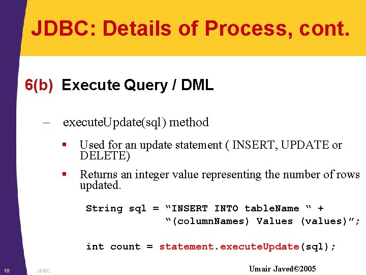 JDBC: Details of Process, cont. 6(b) Execute Query / DML – execute. Update(sql) method