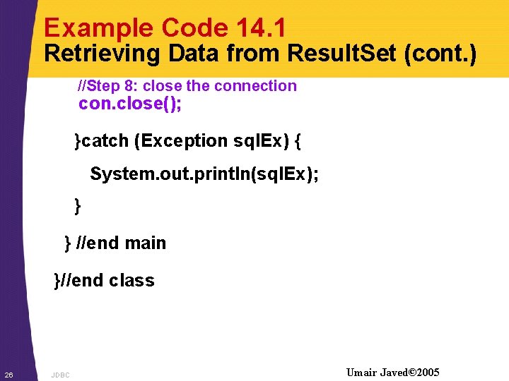 Example Code 14. 1 Retrieving Data from Result. Set (cont. ) //Step 8: close