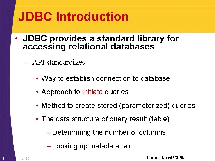 JDBC Introduction • JDBC provides a standard library for accessing relational databases – API