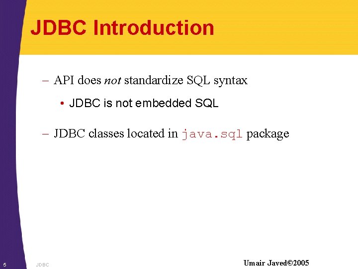 JDBC Introduction – API does not standardize SQL syntax • JDBC is not embedded