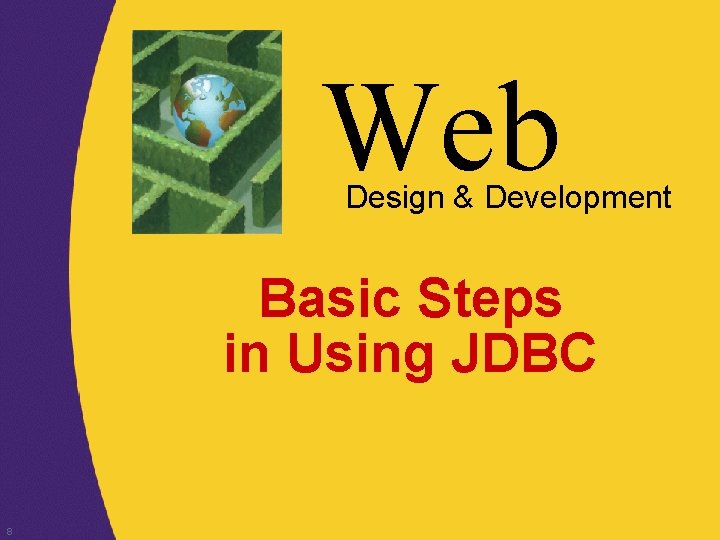 Web Design & Development Basic Steps in Using JDBC 8 