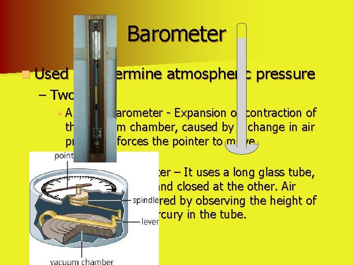 Barometer n Used to determine atmospheric pressure – Two Types § Aneroid Barometer -