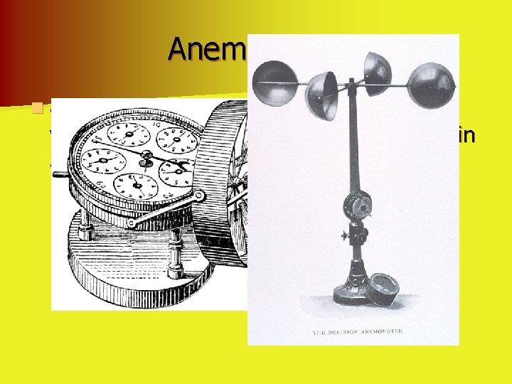 Anemometer n anemometer is a device for measuring wind speed, and is one instrument