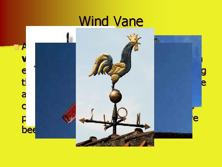 Wind Vane n. A weather vane, also called a wind vane, is a movable