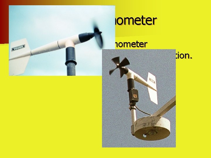 Prop Anemometer n Helicoid propeller anemometer incorporating a wind vane for orientation. 