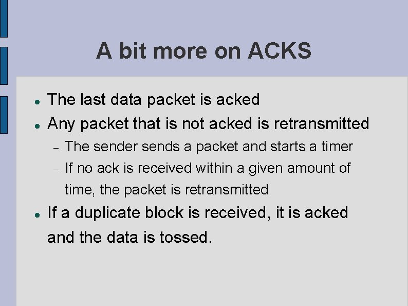 A bit more on ACKS The last data packet is acked Any packet that