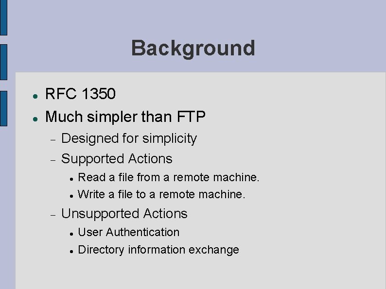 Background RFC 1350 Much simpler than FTP Designed for simplicity Supported Actions Read a