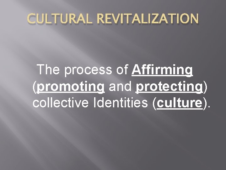 CULTURAL REVITALIZATION The process of Affirming (promoting and protecting) collective Identities (culture). 
