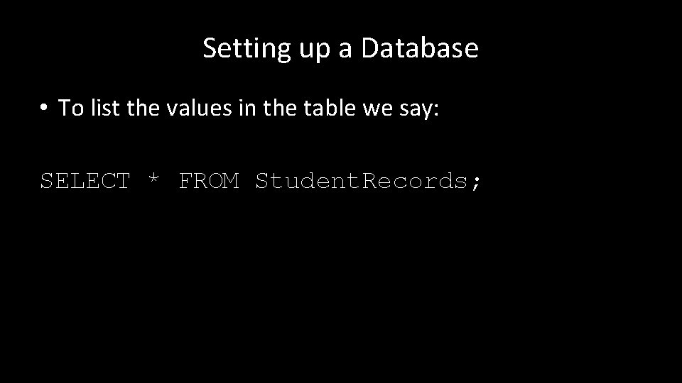 Setting up a Database • To list the values in the table we say: