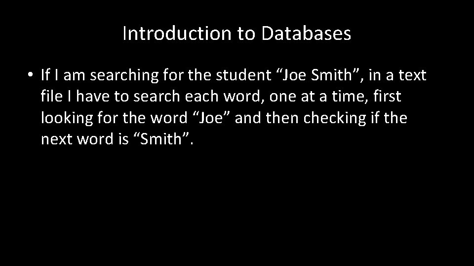Introduction to Databases • If I am searching for the student “Joe Smith”, in