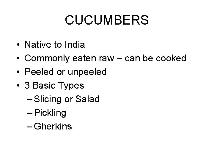 CUCUMBERS • • Native to India Commonly eaten raw – can be cooked Peeled
