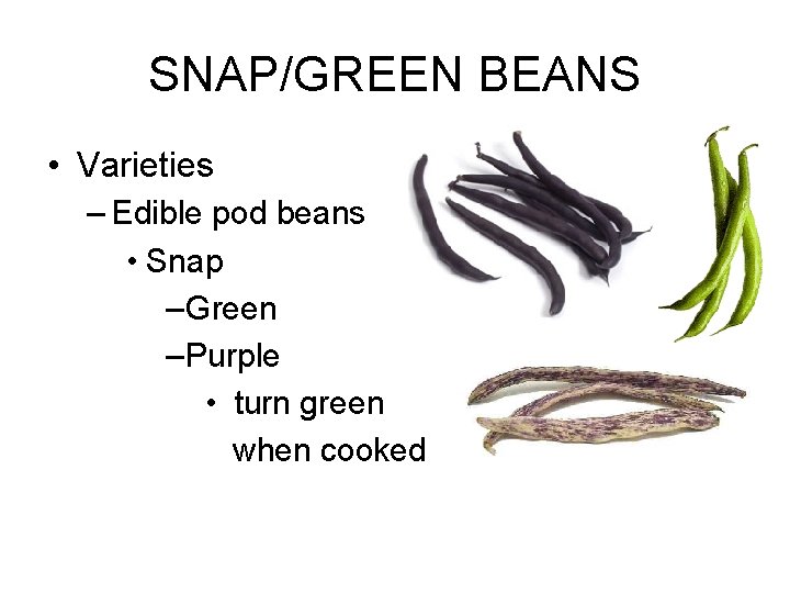 SNAP/GREEN BEANS • Varieties – Edible pod beans • Snap – Green – Purple