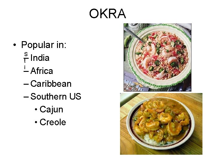 OKRA • Popular in: S t i – India – Africa – Caribbean –