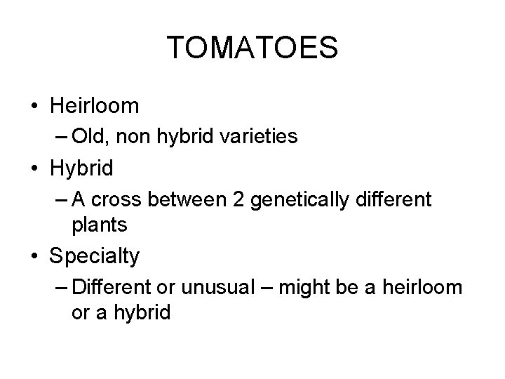 TOMATOES • Heirloom – Old, non hybrid varieties • Hybrid – A cross between