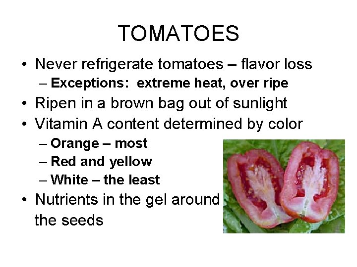 TOMATOES • Never refrigerate tomatoes – flavor loss – Exceptions: extreme heat, over ripe