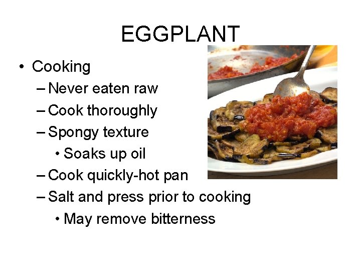 EGGPLANT • Cooking – Never eaten raw – Cook thoroughly – Spongy texture •