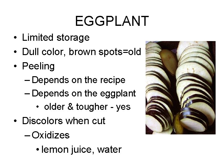 EGGPLANT • Limited storage • Dull color, brown spots=old • Peeling – Depends on